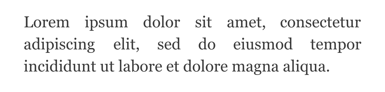 A block of text justified aligned. Each line of text fills the space end to end, forcing varied spacing between words to make it fit.